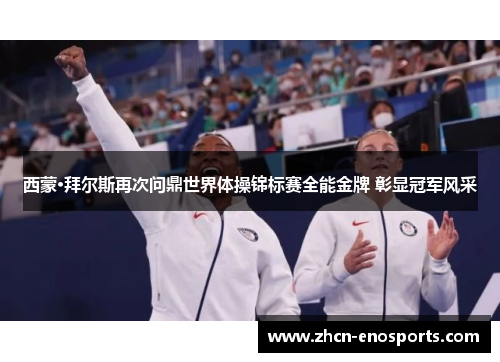 西蒙·拜尔斯再次问鼎世界体操锦标赛全能金牌 彰显冠军风采