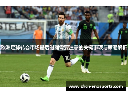 欧洲足球转会市场最后时刻需要注意的关键事项与策略解析