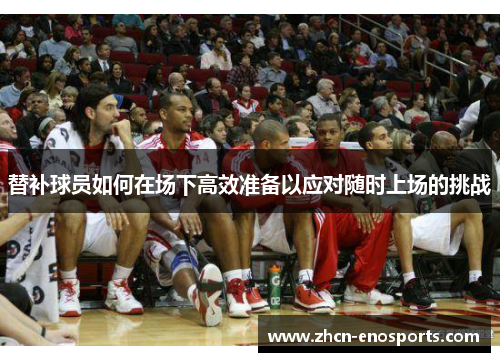 替补球员如何在场下高效准备以应对随时上场的挑战